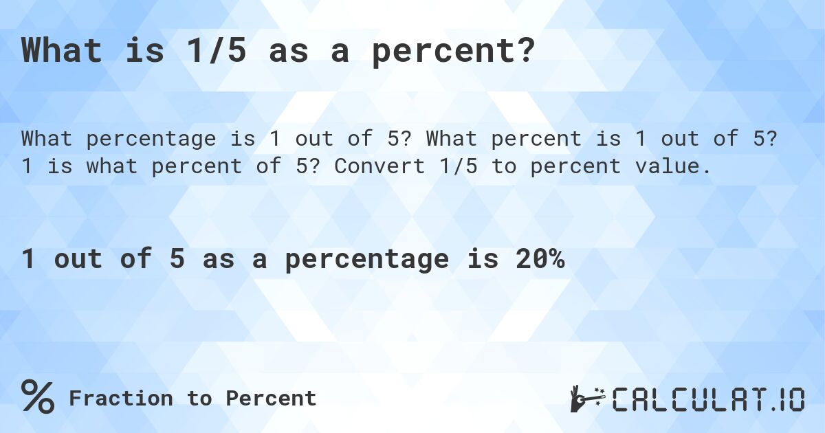 What is 1 out of 5 as a percentage?. What percent is 1 out of 5? Convert 1/5 to percent value.