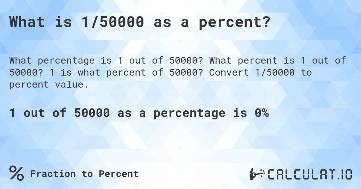 What is 1/50000 as a percent?. What percent is 1 out of 50000? 1 is what percent of 50000? Convert 1/50000 to percent value.
