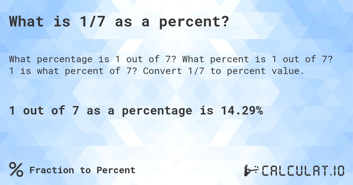 What is 1 out of 7 as a percentage?. What percent is 1 out of 7? Convert 1/7 to percent value.