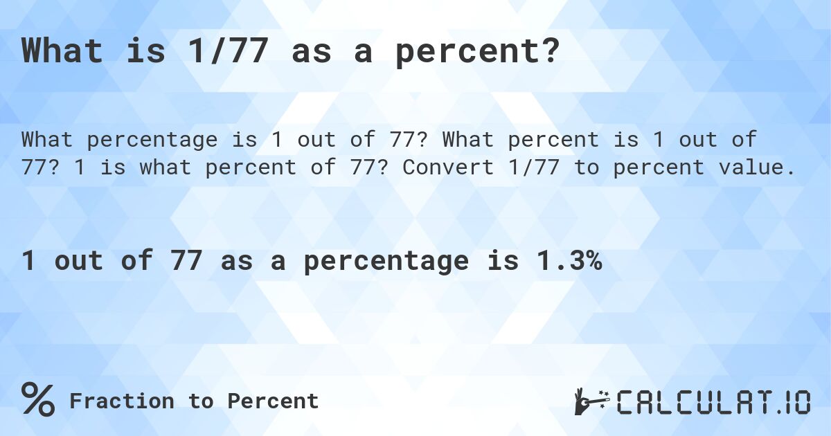 What is 1/77 as a percent?. What percent is 1 out of 77? 1 is what percent of 77? Convert 1/77 to percent value.