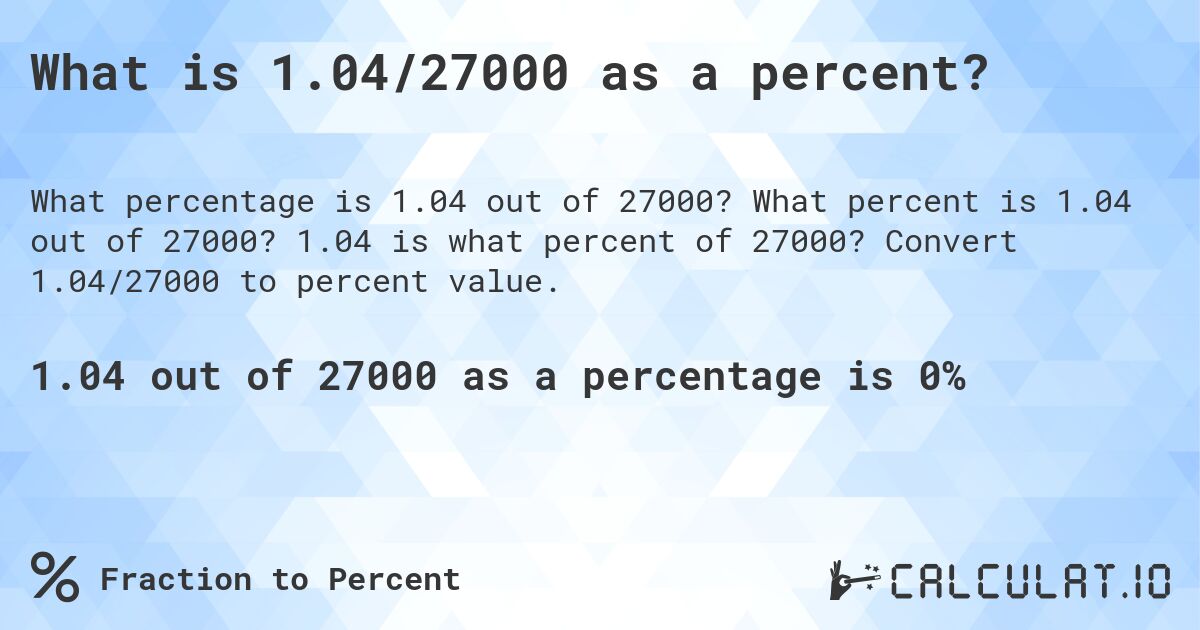 What is 1.04/27000 as a percent?. What percent is 1.04 out of 27000? 1.04 is what percent of 27000? Convert 1.04/27000 to percent value.