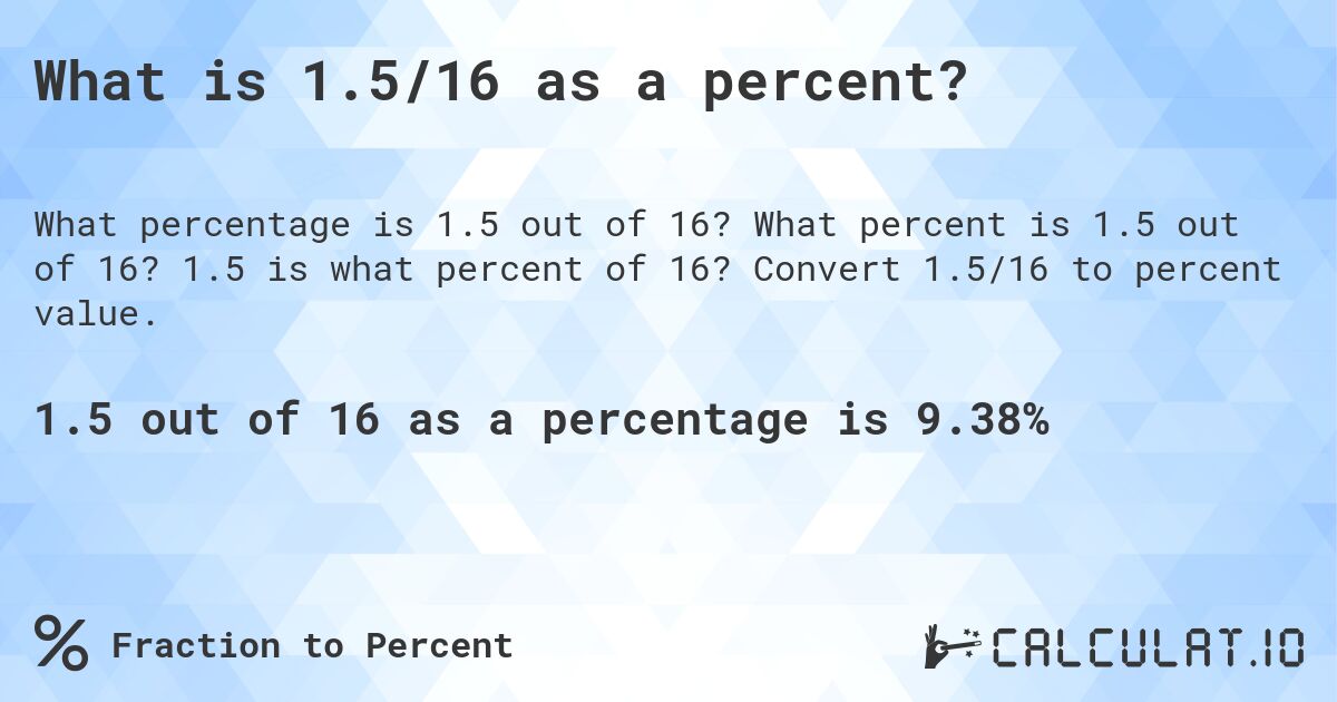 What is 1.5/16 as a percent?. What percent is 1.5 out of 16? 1.5 is what percent of 16? Convert 1.5/16 to percent value.