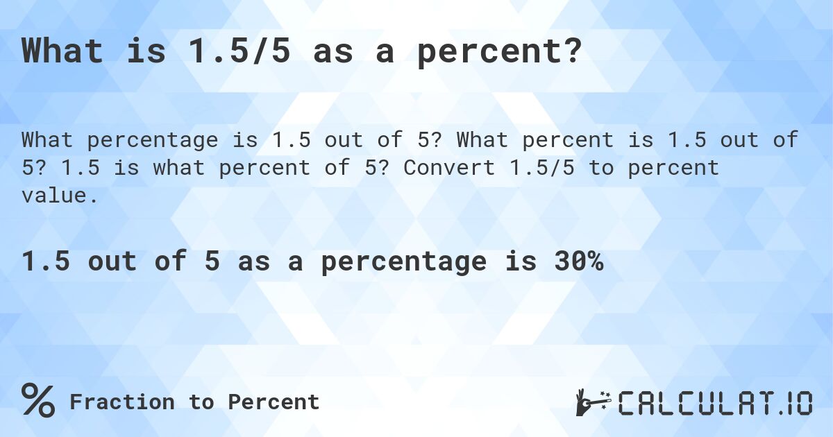 What is 1.5/5 as a percent?. What percent is 1.5 out of 5? 1.5 is what percent of 5? Convert 1.5/5 to percent value.