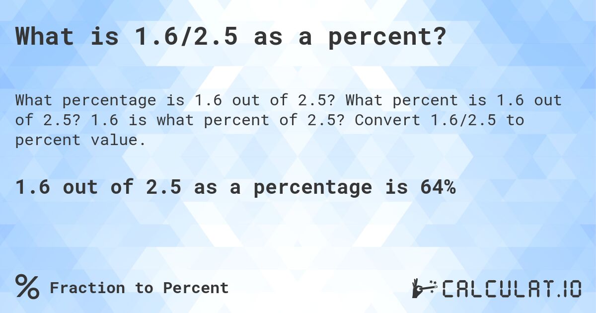 What is 1.6/2.5 as a percent?. What percent is 1.6 out of 2.5? 1.6 is what percent of 2.5? Convert 1.6/2.5 to percent value.