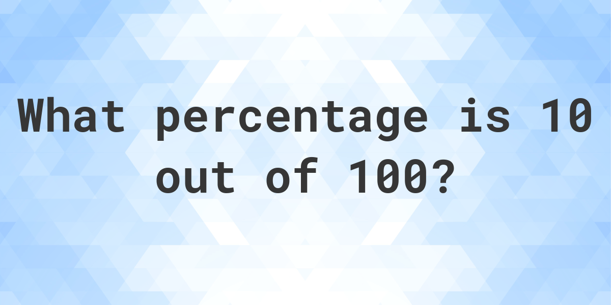 What Is 10 Out Of 100 As A Percentage Calculatio