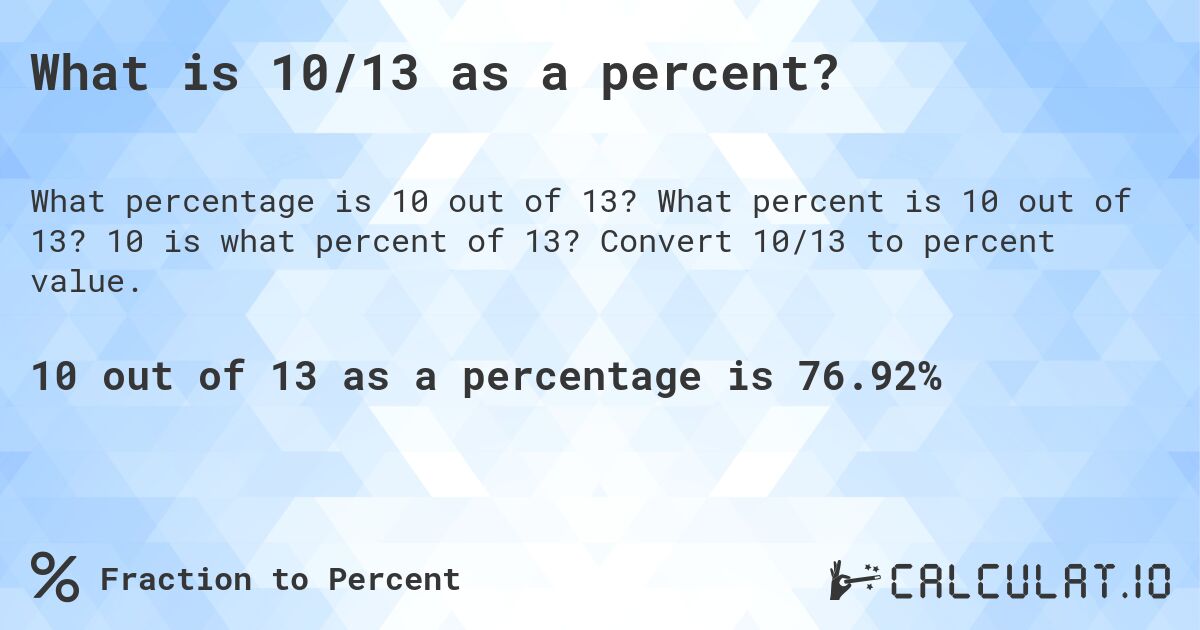 What is 10/13 as a percent?. What percent is 10 out of 13? 10 is what percent of 13? Convert 10/13 to percent value.