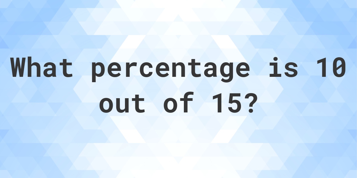 What is 10/15 as a percent? - Calculatio