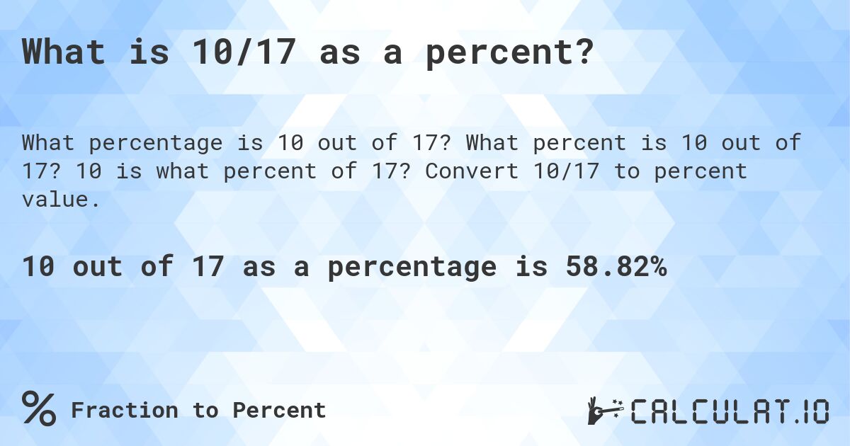 What is 10/17 as a percent?. What percent is 10 out of 17? 10 is what percent of 17? Convert 10/17 to percent value.