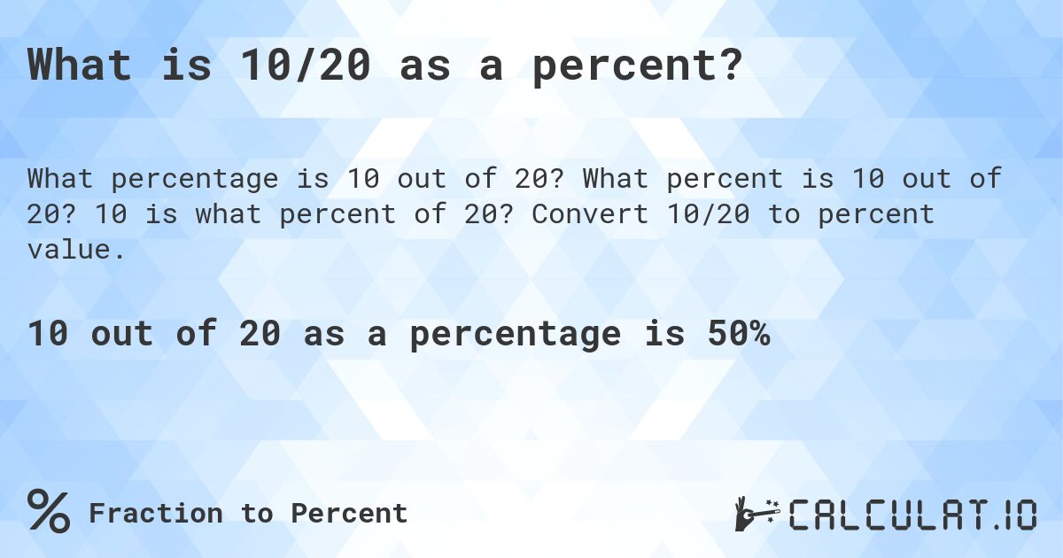 What is 10/20 as a percent?. What percent is 10 out of 20? 10 is what percent of 20? Convert 10/20 to percent value.