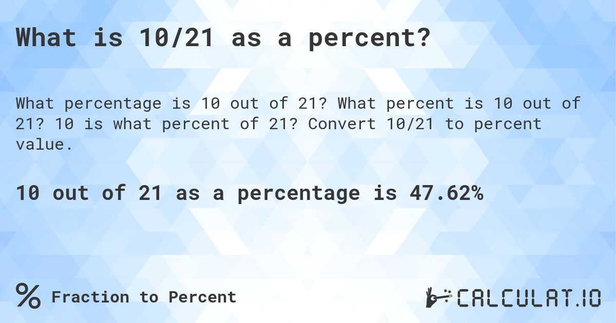 What is 10/21 as a percent?. What percent is 10 out of 21? 10 is what percent of 21? Convert 10/21 to percent value.
