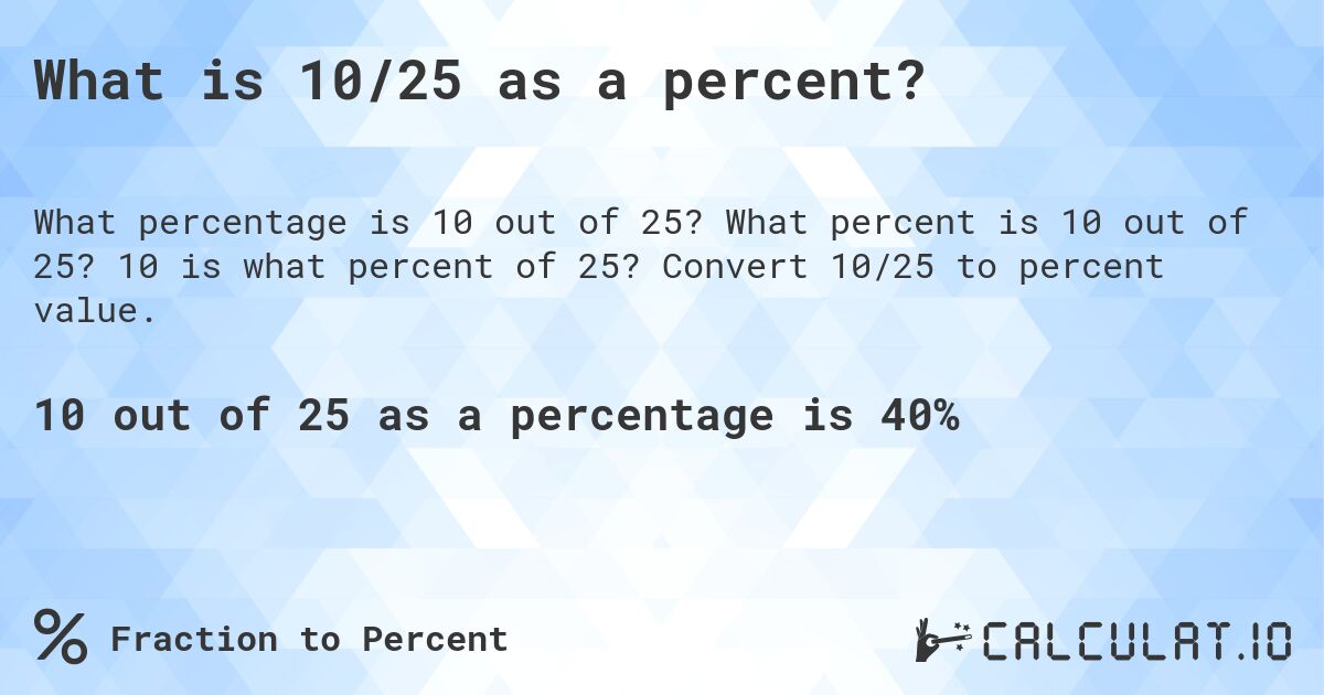 What is 10/25 as a percent?. What percent is 10 out of 25? 10 is what percent of 25? Convert 10/25 to percent value.
