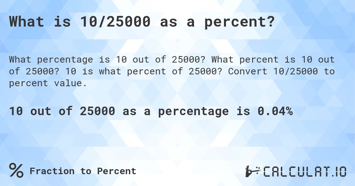 What is 10/25000 as a percent?. What percent is 10 out of 25000? 10 is what percent of 25000? Convert 10/25000 to percent value.