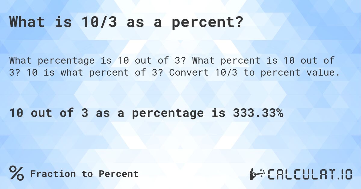 What is 10/3 as a percent?. What percent is 10 out of 3? 10 is what percent of 3? Convert 10/3 to percent value.