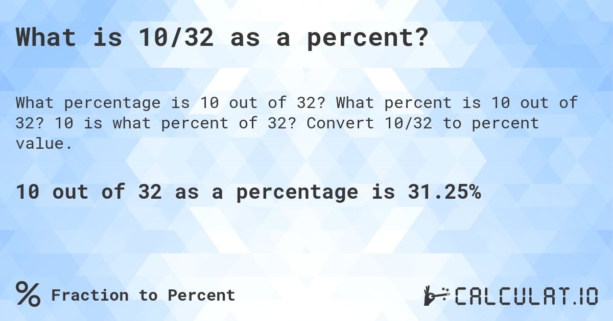 What is 10/32 as a percent?. What percent is 10 out of 32? 10 is what percent of 32? Convert 10/32 to percent value.