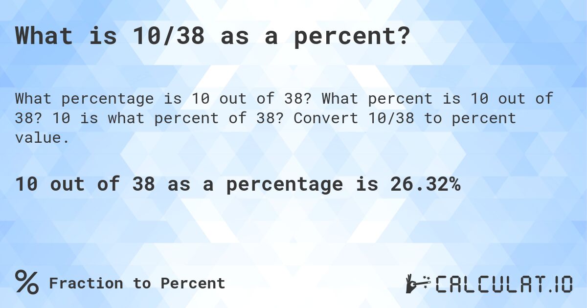 What is 10/38 as a percent?. What percent is 10 out of 38? 10 is what percent of 38? Convert 10/38 to percent value.