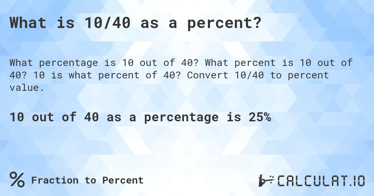 What is 10/40 as a percent?. What percent is 10 out of 40? 10 is what percent of 40? Convert 10/40 to percent value.