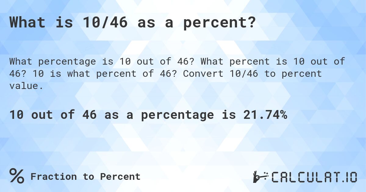 What is 10/46 as a percent?. What percent is 10 out of 46? 10 is what percent of 46? Convert 10/46 to percent value.