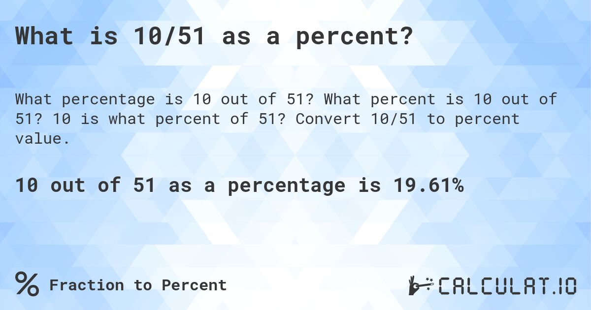What is 10/51 as a percent?. What percent is 10 out of 51? 10 is what percent of 51? Convert 10/51 to percent value.
