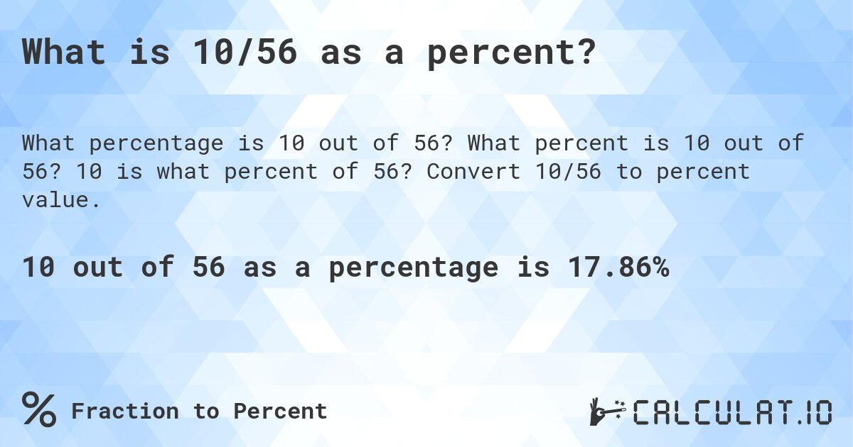 What is 10/56 as a percent?. What percent is 10 out of 56? 10 is what percent of 56? Convert 10/56 to percent value.