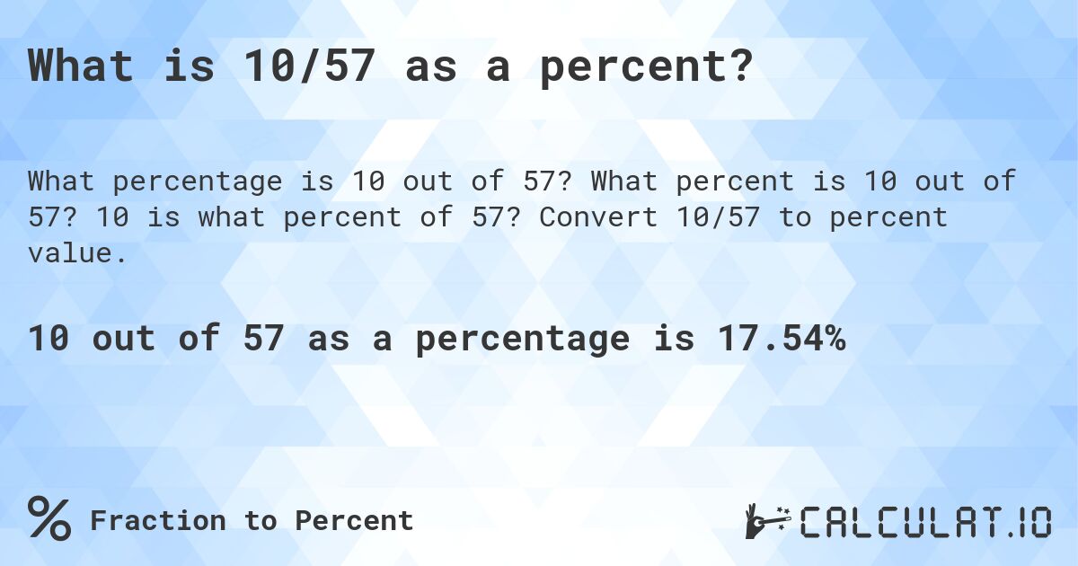 What is 10/57 as a percent?. What percent is 10 out of 57? 10 is what percent of 57? Convert 10/57 to percent value.