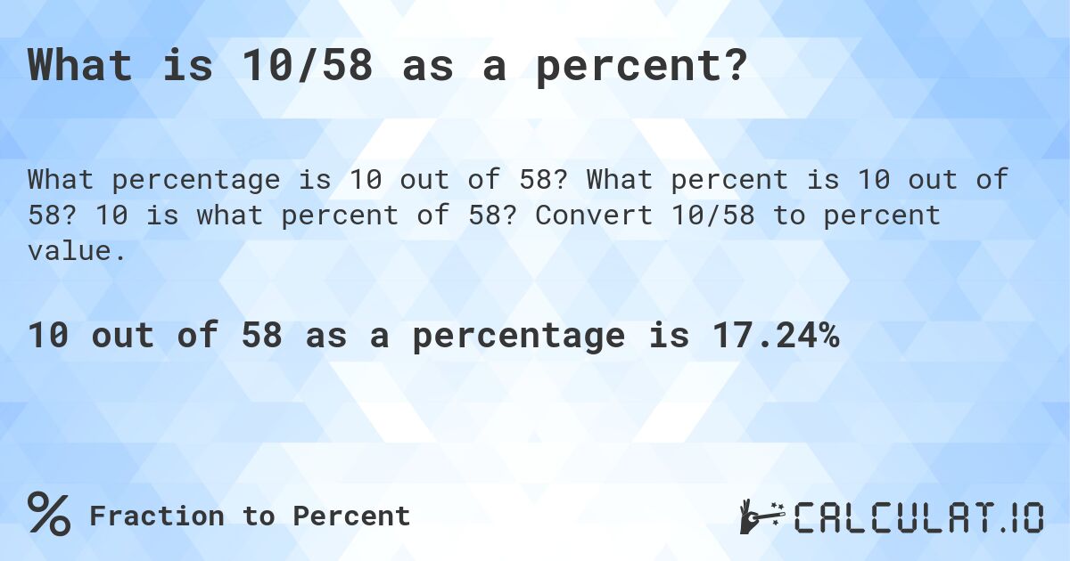 What is 10/58 as a percent?. What percent is 10 out of 58? 10 is what percent of 58? Convert 10/58 to percent value.