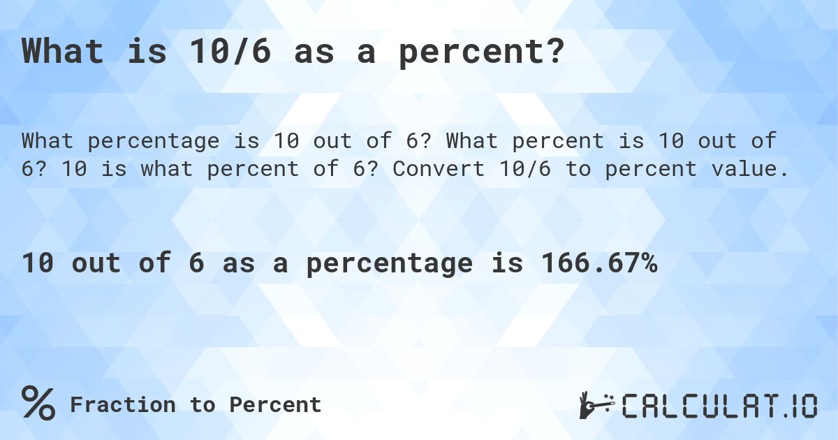 What is 10/6 as a percent?. What percent is 10 out of 6? 10 is what percent of 6? Convert 10/6 to percent value.