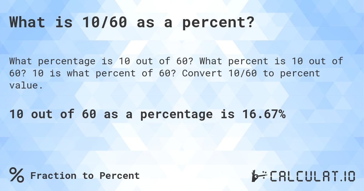 What is 10/60 as a percent?. What percent is 10 out of 60? 10 is what percent of 60? Convert 10/60 to percent value.