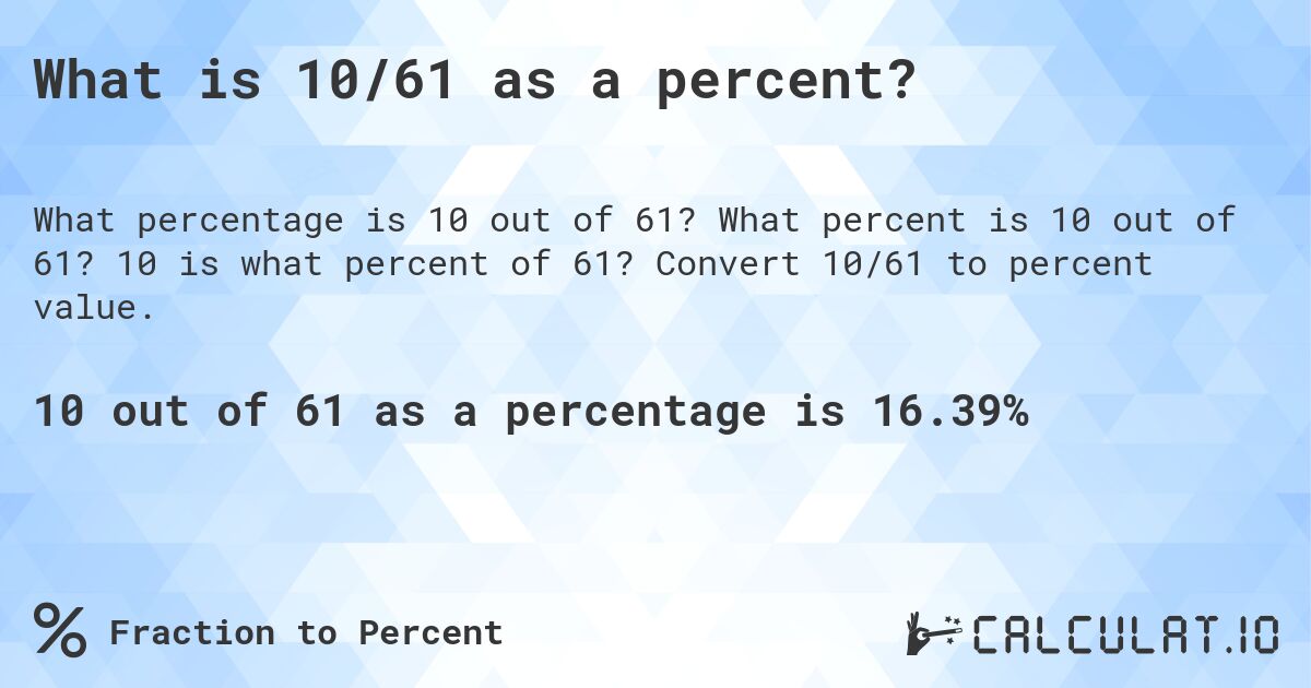 What is 10/61 as a percent?. What percent is 10 out of 61? 10 is what percent of 61? Convert 10/61 to percent value.