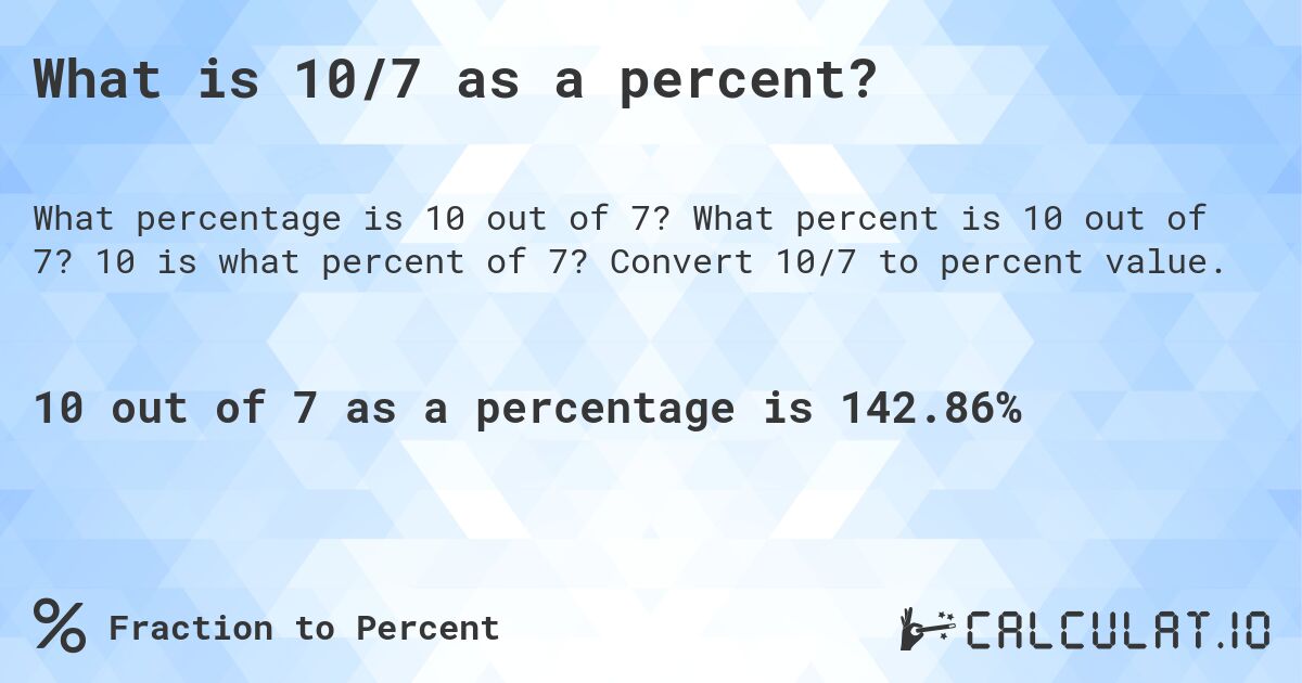 What is 10/7 as a percent?. What percent is 10 out of 7? 10 is what percent of 7? Convert 10/7 to percent value.