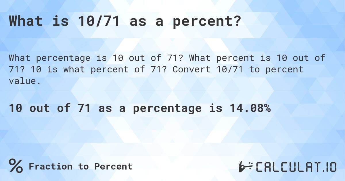 What is 10/71 as a percent?. What percent is 10 out of 71? 10 is what percent of 71? Convert 10/71 to percent value.