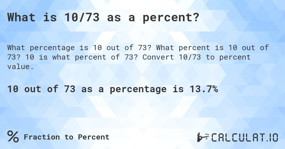 What is 10/73 as a percent?. What percent is 10 out of 73? 10 is what percent of 73? Convert 10/73 to percent value.