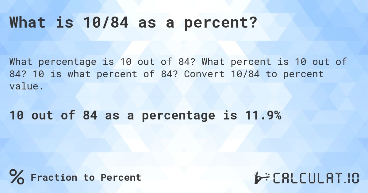 What is 10/84 as a percent?. What percent is 10 out of 84? 10 is what percent of 84? Convert 10/84 to percent value.