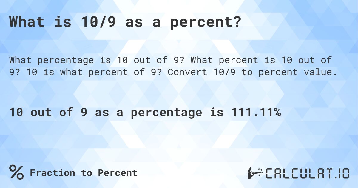What is 10/9 as a percent?. What percent is 10 out of 9? 10 is what percent of 9? Convert 10/9 to percent value.