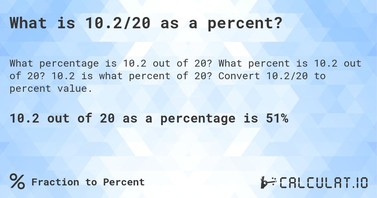 What is 10.2/20 as a percent?. What percent is 10.2 out of 20? 10.2 is what percent of 20? Convert 10.2/20 to percent value.