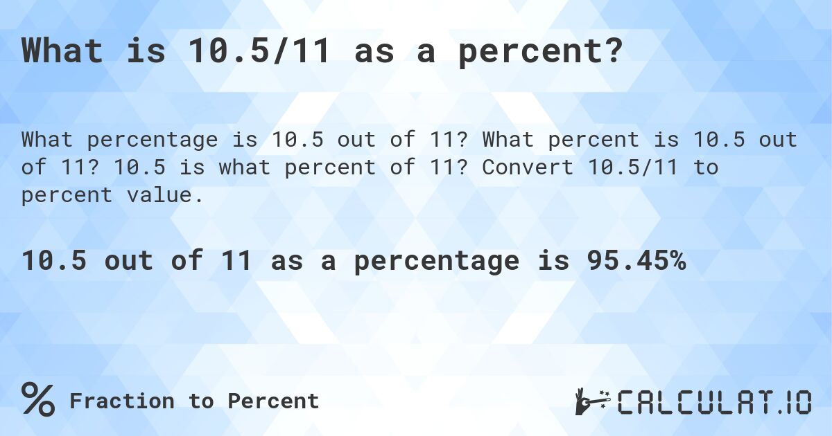 What is 10.5/11 as a percent?. What percent is 10.5 out of 11? 10.5 is what percent of 11? Convert 10.5/11 to percent value.