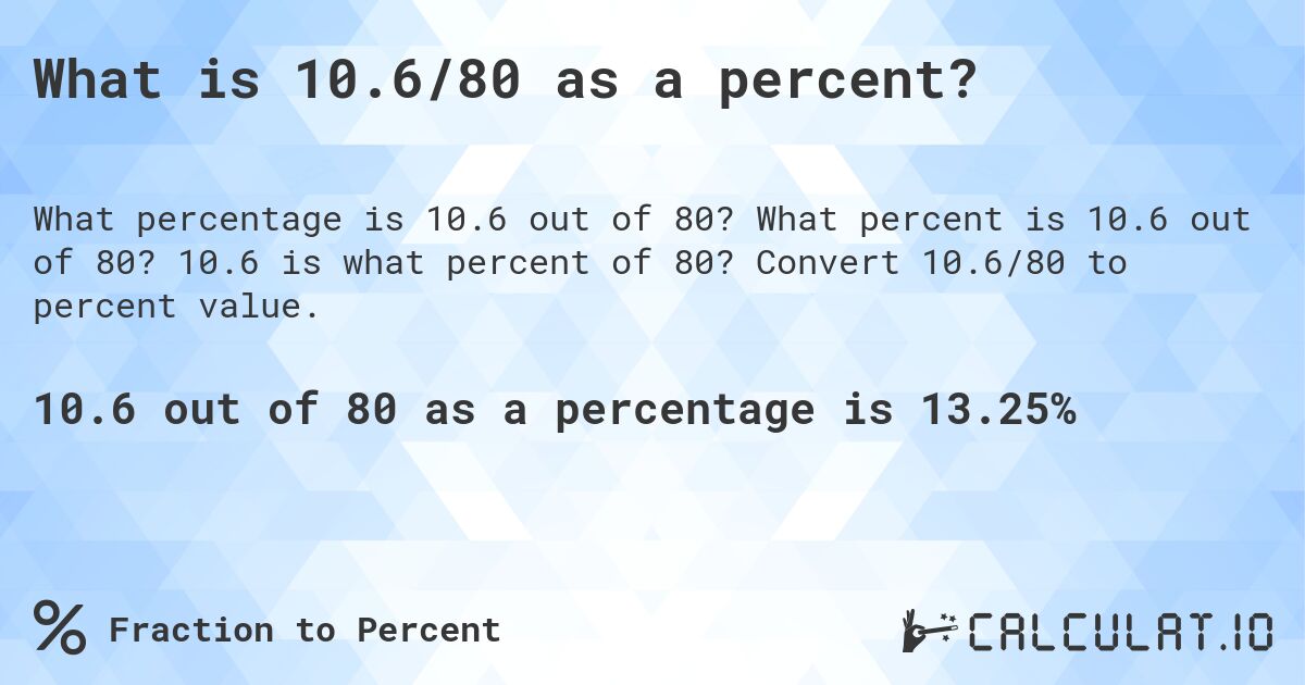 What is 10.6/80 as a percent?. What percent is 10.6 out of 80? 10.6 is what percent of 80? Convert 10.6/80 to percent value.