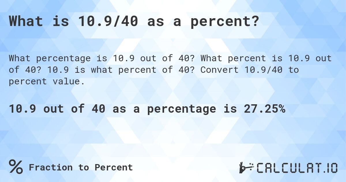 What is 10.9/40 as a percent?. What percent is 10.9 out of 40? 10.9 is what percent of 40? Convert 10.9/40 to percent value.
