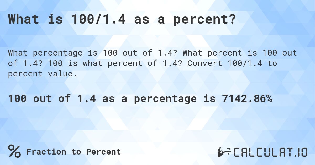What is 100/1.4 as a percent?. What percent is 100 out of 1.4? 100 is what percent of 1.4? Convert 100/1.4 to percent value.