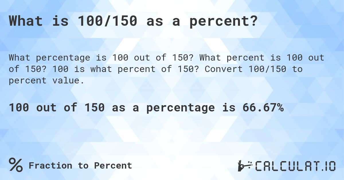 What is 100/150 as a percent?. What percent is 100 out of 150? 100 is what percent of 150? Convert 100/150 to percent value.