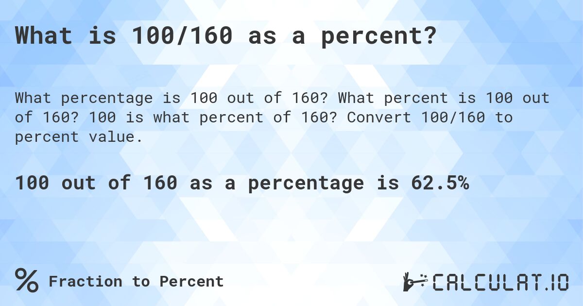 What is 100/160 as a percent?. What percent is 100 out of 160? 100 is what percent of 160? Convert 100/160 to percent value.