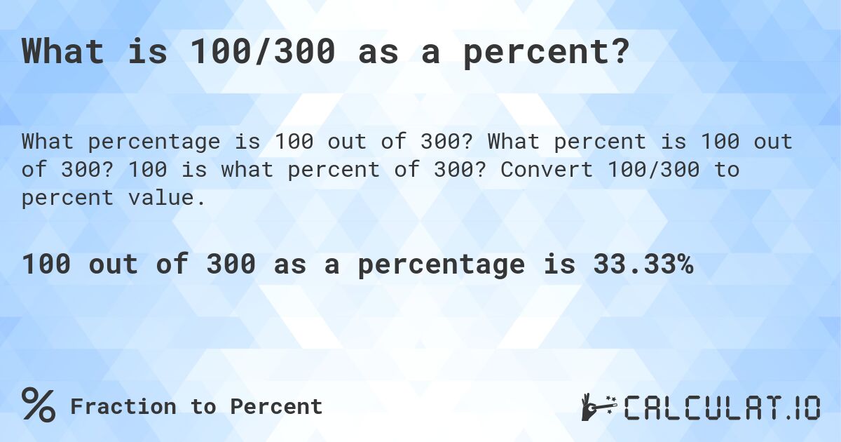 What is 100/300 as a percent?. What percent is 100 out of 300? 100 is what percent of 300? Convert 100/300 to percent value.