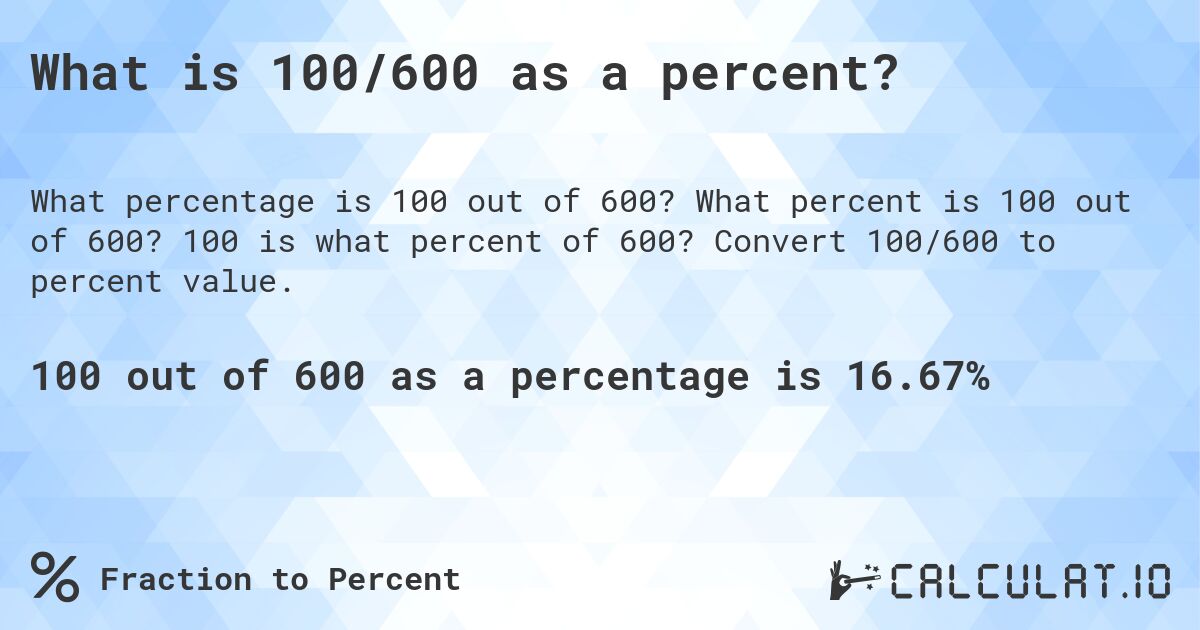 What is 100/600 as a percent?. What percent is 100 out of 600? 100 is what percent of 600? Convert 100/600 to percent value.