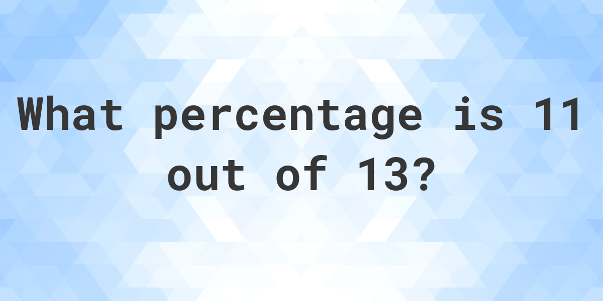 What Is 11 13 As A Percent Calculatio