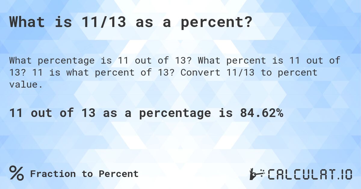 What is 11/13 as a percent?. What percent is 11 out of 13? 11 is what percent of 13? Convert 11/13 to percent value.