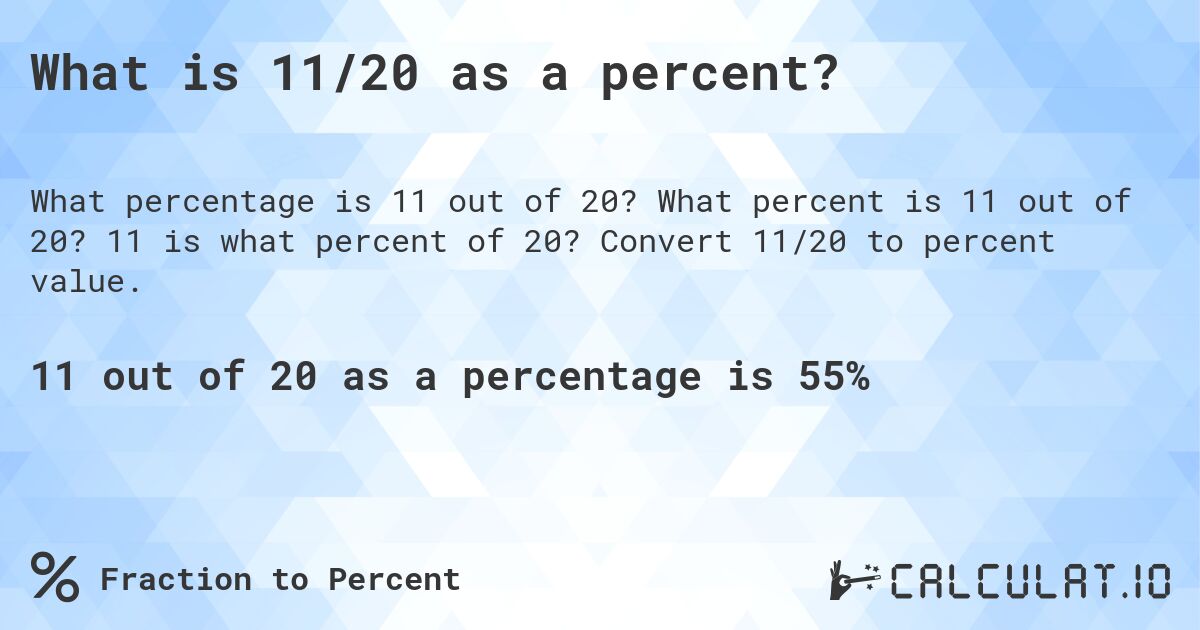 What is 11/20 as a percent?. What percent is 11 out of 20? 11 is what percent of 20? Convert 11/20 to percent value.