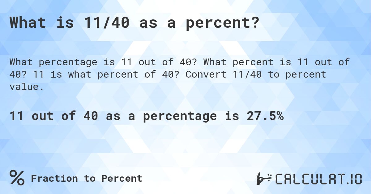 What is 11/40 as a percent?. What percent is 11 out of 40? 11 is what percent of 40? Convert 11/40 to percent value.