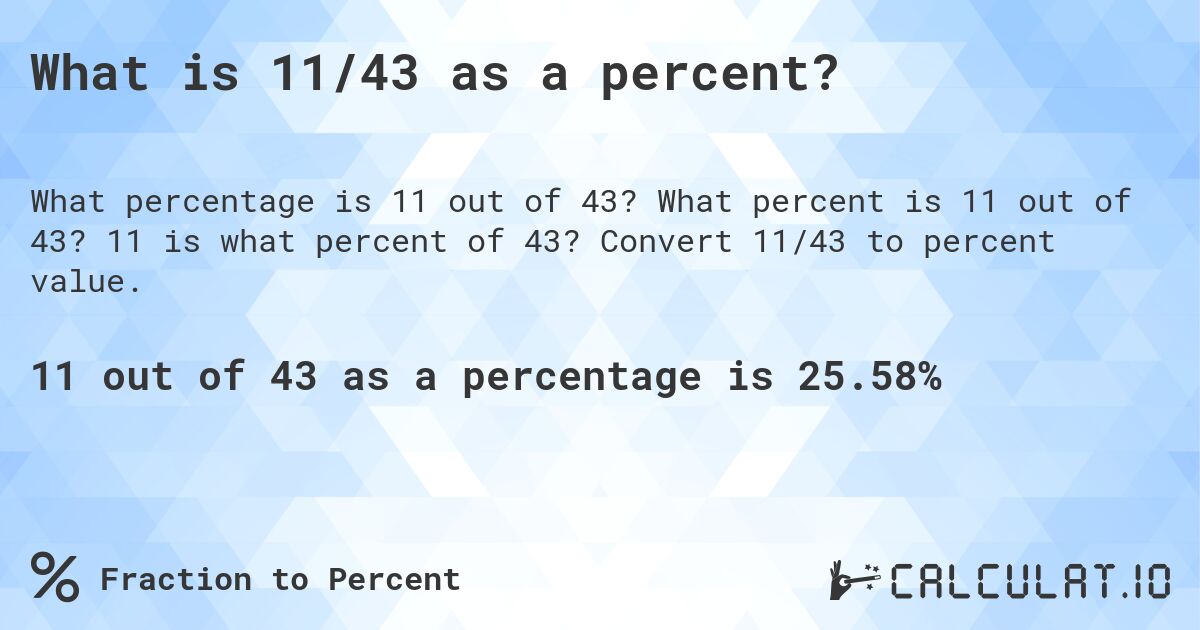 What is 11/43 as a percent?. What percent is 11 out of 43? 11 is what percent of 43? Convert 11/43 to percent value.