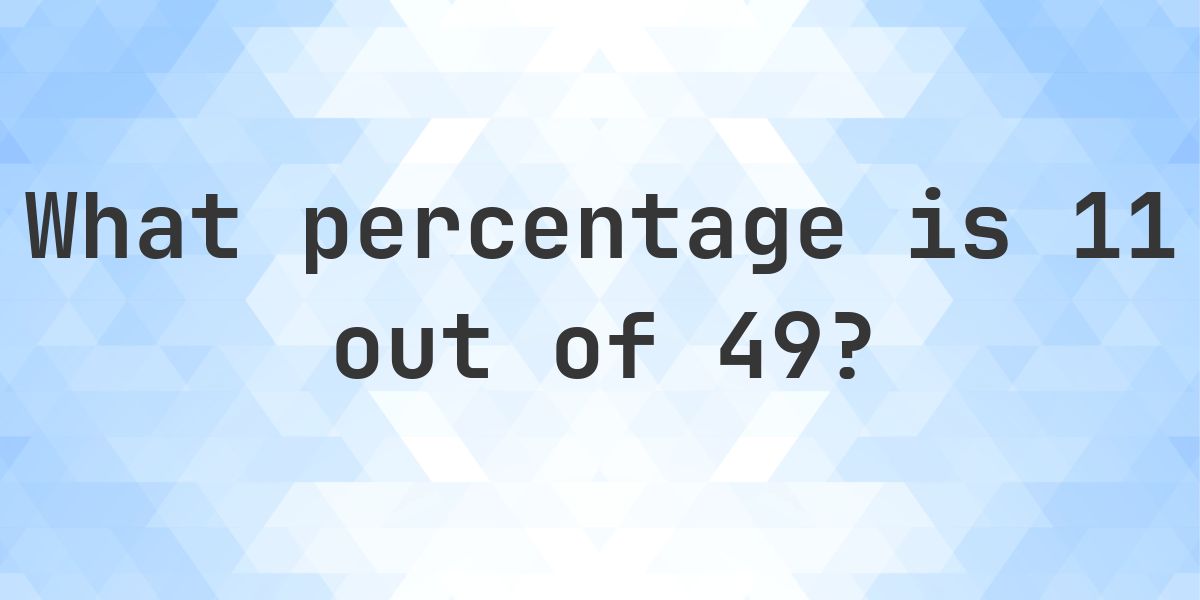 What is 11/49 as a percent? - Calculatio