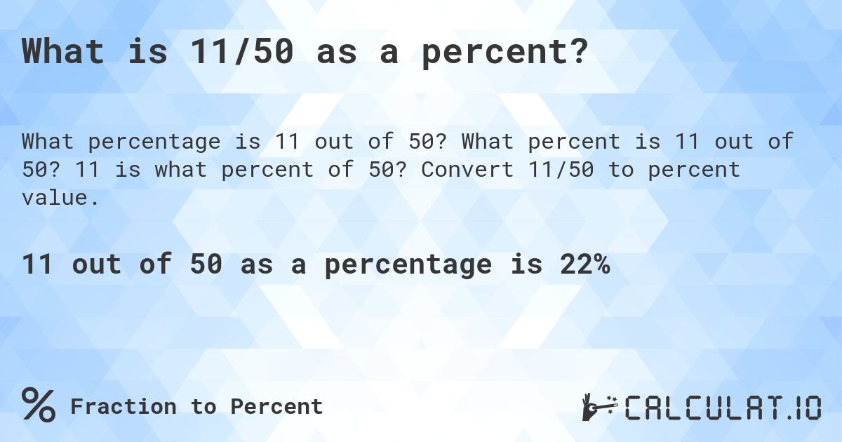 What is 11/50 as a percent?. What percent is 11 out of 50? 11 is what percent of 50? Convert 11/50 to percent value.