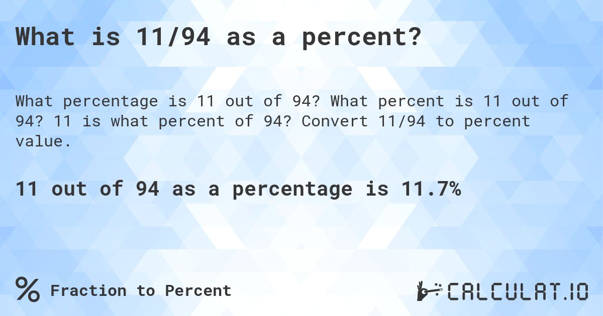 What is 11/94 as a percent?. What percent is 11 out of 94? 11 is what percent of 94? Convert 11/94 to percent value.